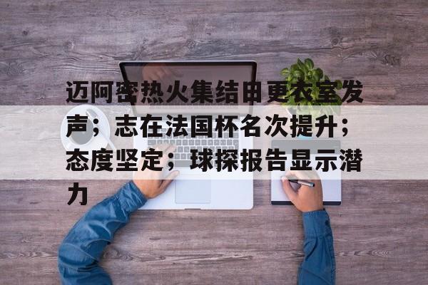 体育品牌-迈阿密热火集结日更衣室发声；志在法国杯名次提升；态度坚定；球探报告显示潜力的简单介绍